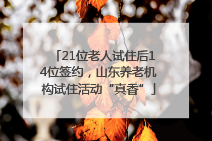 21位老人试住后14位签约，山东养老机构试住活动“真香”