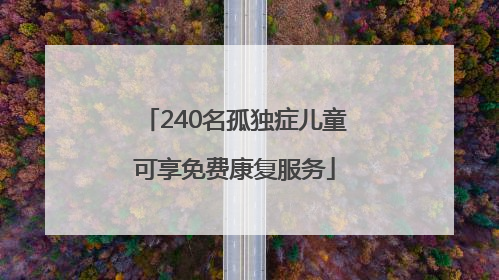 240名孤独症儿童可享免费康复服务