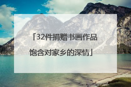 32件捐赠书画作品饱含对家乡的深情