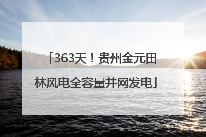 363天！贵州金元田林风电全容量并网发电