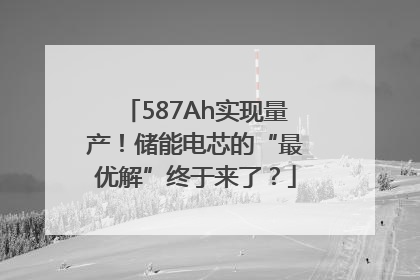587Ah实现量产！储能电芯的“最优解”终于来了？