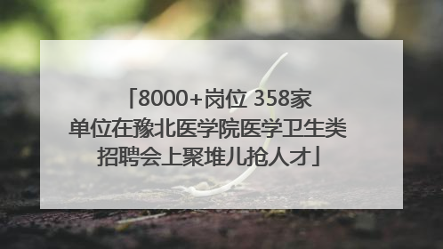 8000+岗位 358家单位在豫北医学院医学卫生类招聘会上聚堆儿抢人才