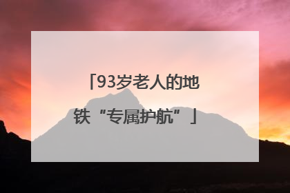93岁老人的地铁“专属护航”