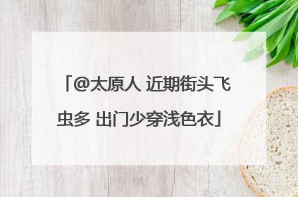 @太原人 近期街头飞虫多 出门少穿浅色衣