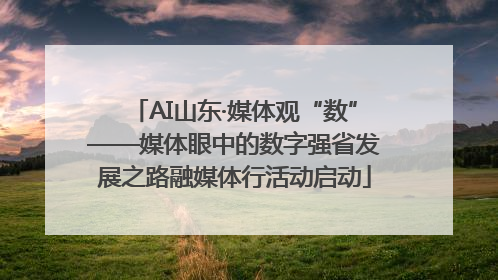 AI山东·媒体观“数”——媒体眼中的数字强省发展之路融媒体行活动启动