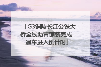 G3铜陵长江公铁大桥全线沥青铺装完成 通车进入倒计时